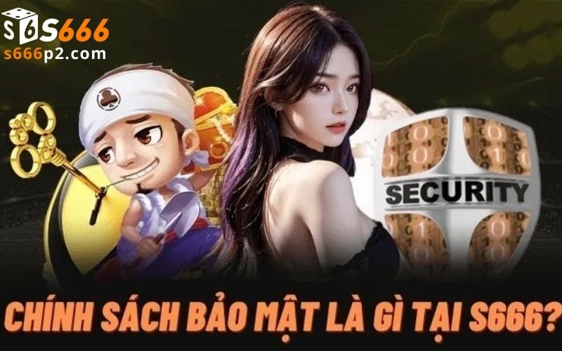 Tổng quan về chính sách bảo mật của S666